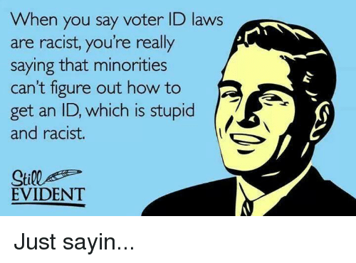 if you say that voter ID laws are racist you're racist